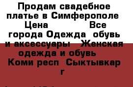  Продам свадебное платье в Симферополе › Цена ­ 25 000 - Все города Одежда, обувь и аксессуары » Женская одежда и обувь   . Коми респ.,Сыктывкар г.